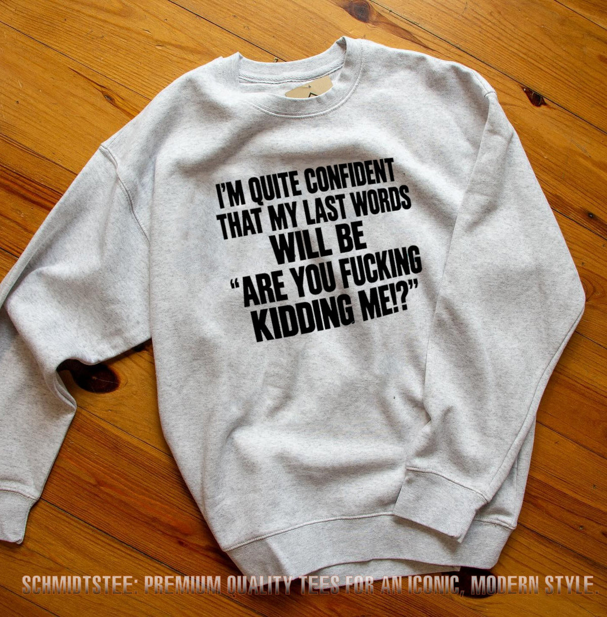 I’m Quite Confident That My Last Words Will Be Are You Fucking Kidding Me shirt