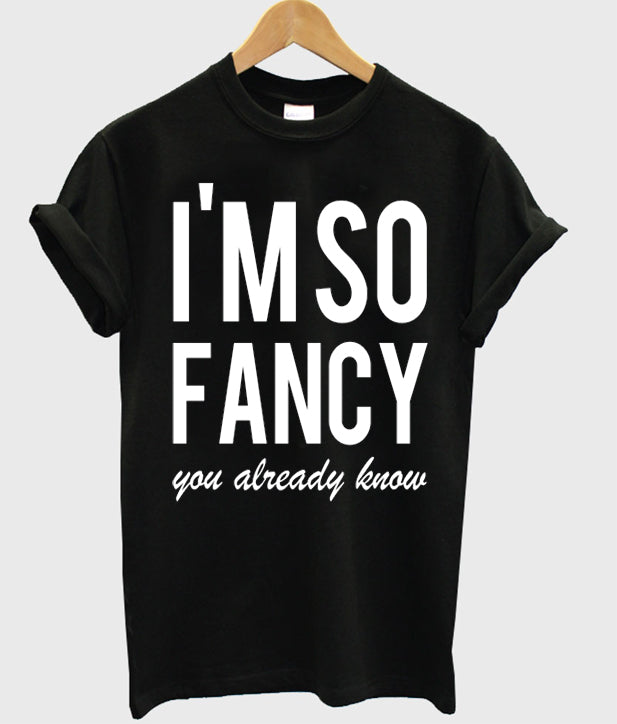 Im So Fancy You Already Know T-shirt Hoodie, Sweatshirt | PureTeeCo.com