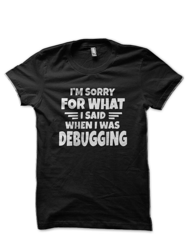 Im Sorry I Said When Debugging Black T-Shirt Hoodie, Sweatshirt | PureTeeCo.com