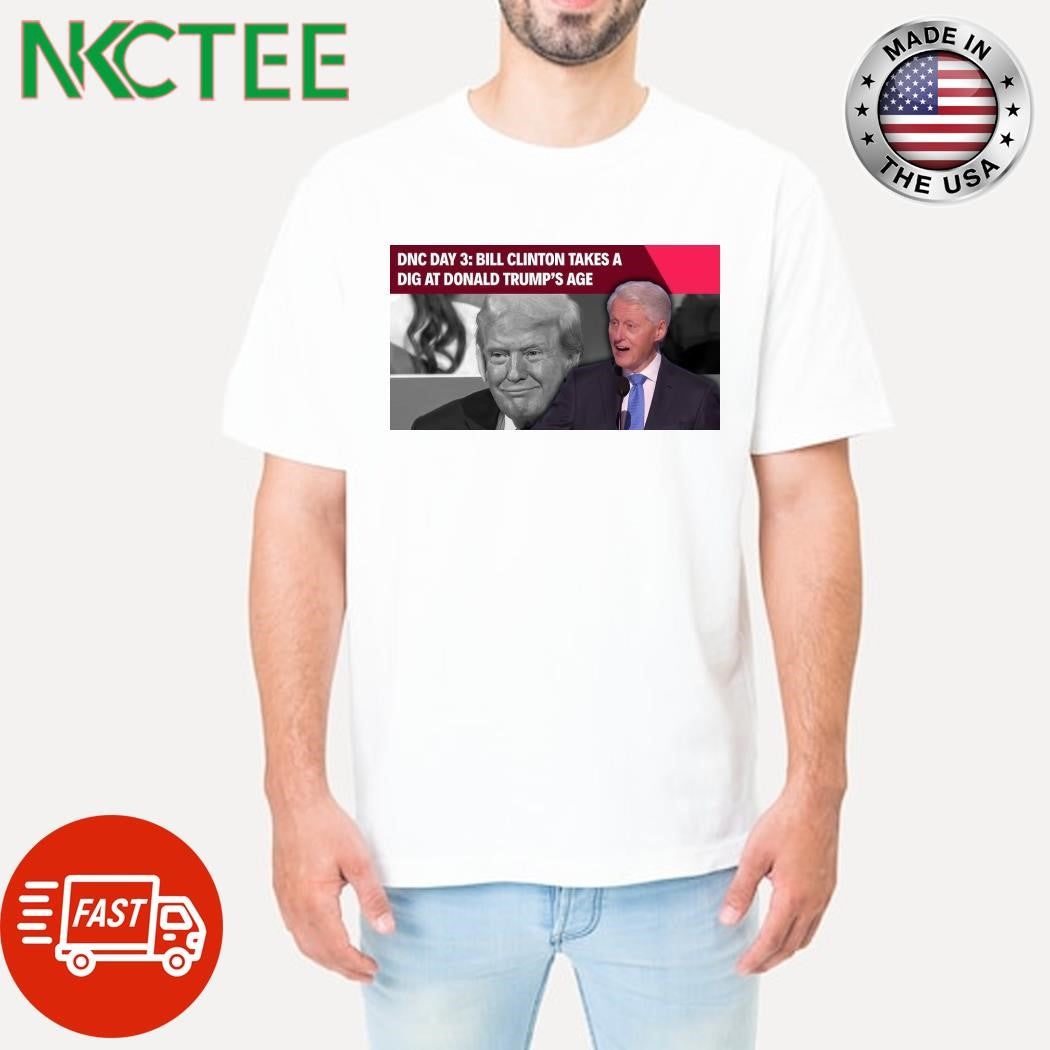 I’m Still Younger Than Donald Trump Says Bill Clinton At DNC shirt