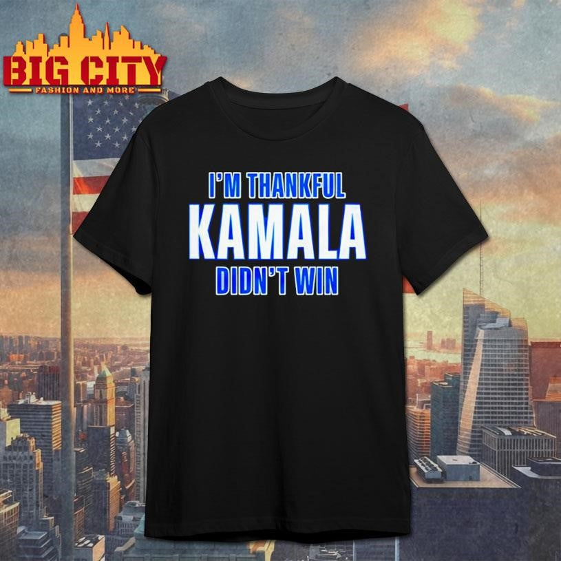 I’m Thankful Kamala Didn’t Win shirt