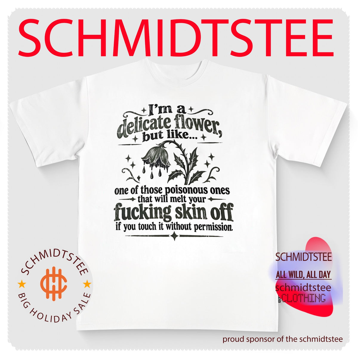 I’m a delicate flower but like one of those poisonous ones that will melt your fucking skin off if you touch it without permission shirt