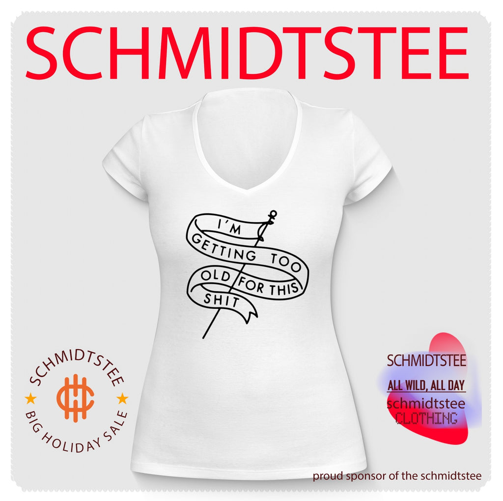 I’m getting too old for this shit shirt