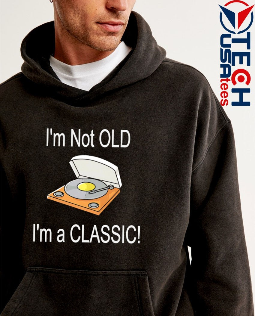 I’m not old I’m a classic shirt