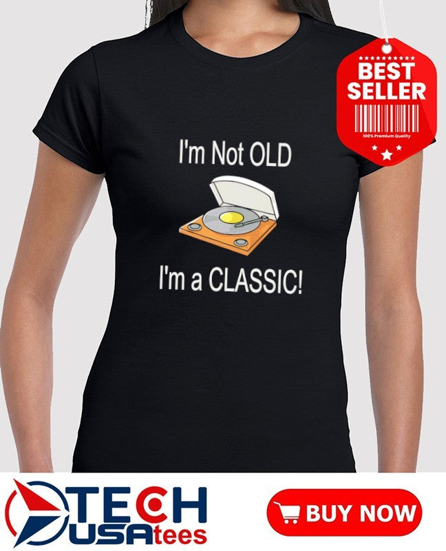 I’m not old I’m a classic shirt