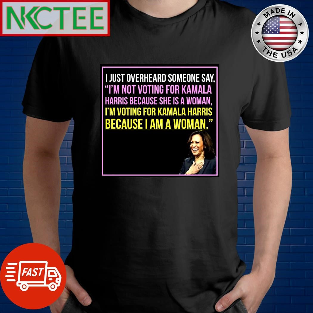 I’m not voting for Kamala Harris because she’s a woman I’m voting for her because I am a woman shirt