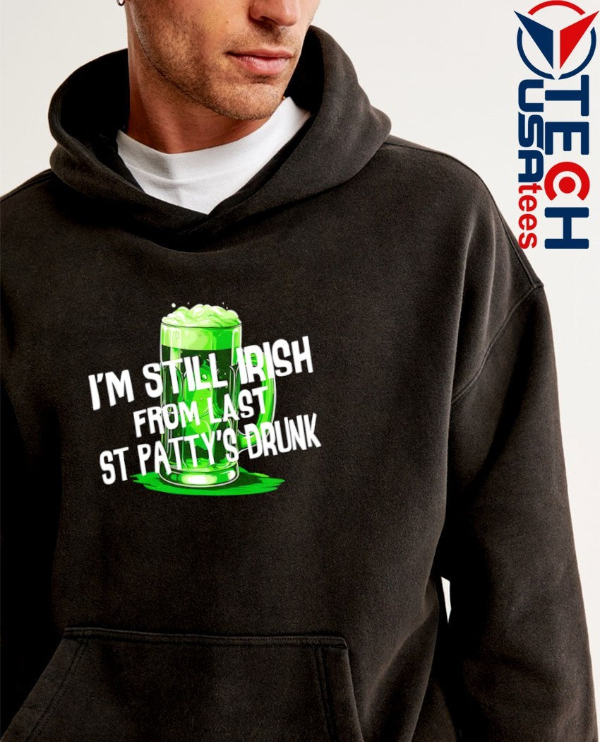 I’m still Irish from last St Patty’s Drunk shirt