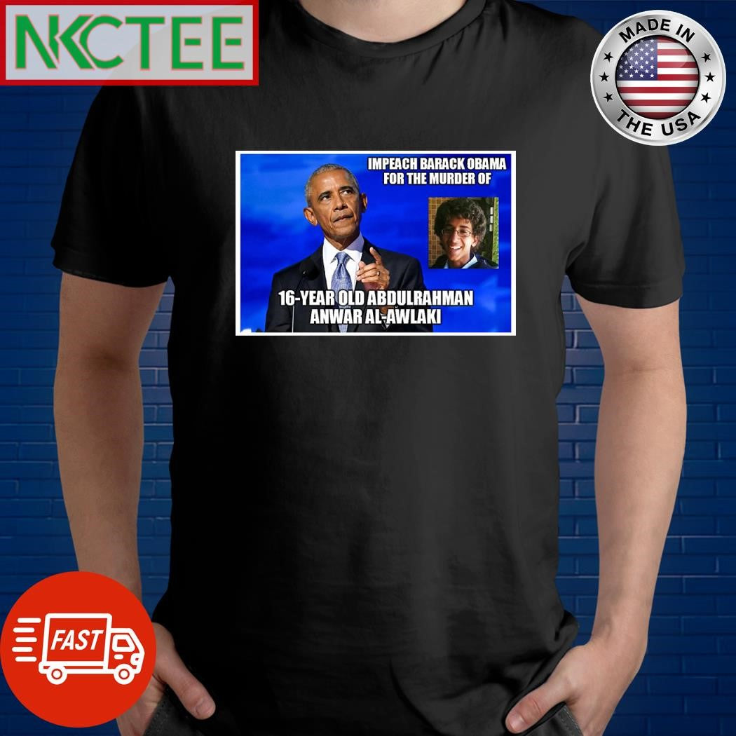 Impeach Barack Obama for the murder of 16 year old Abdulrahman Anwar Al Awlaki shirt