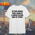 In This House Paul Is A Great Actor, End Of Story shirt