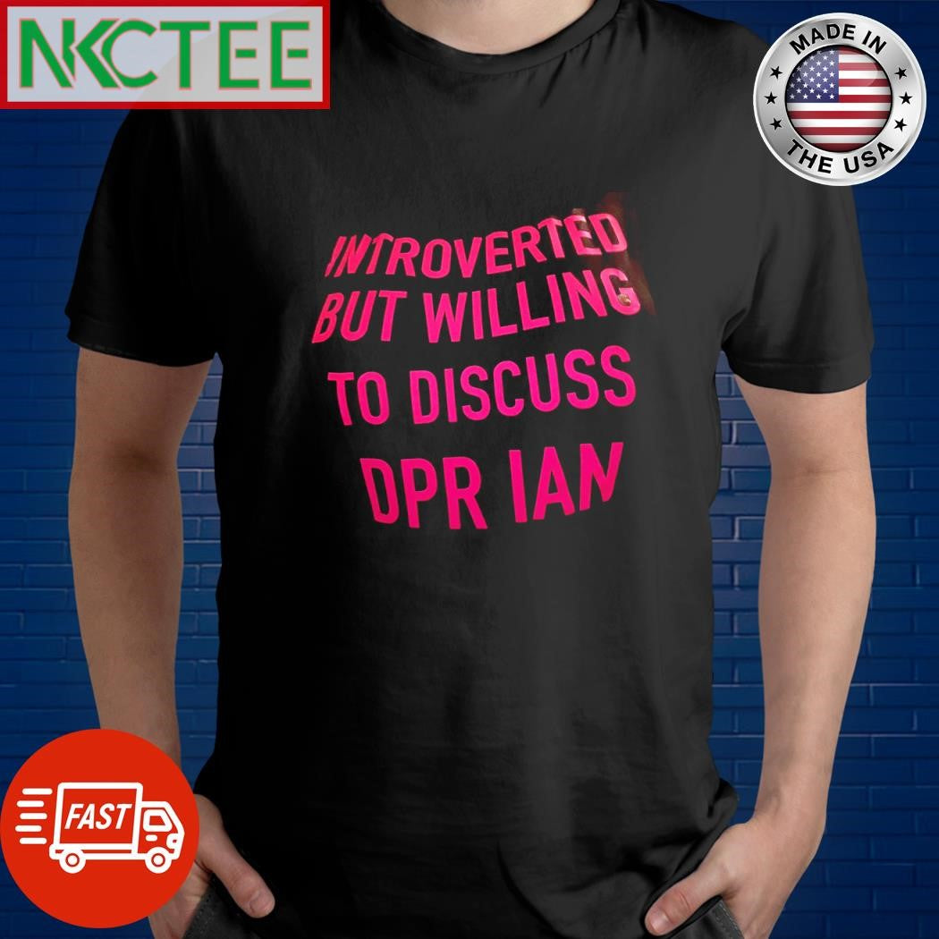 Introverted but willing to discuss dpr ian shirt