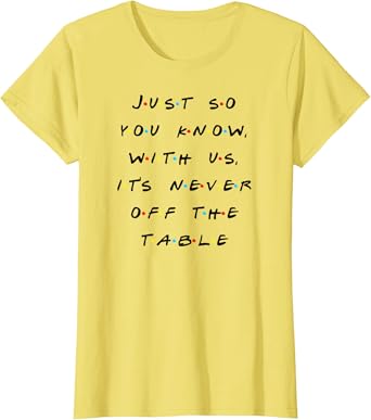 It Is Never Off The Table Quote With Friends T-Shirt thd Hoodie, Sweatshirt | PureTeeCo.com