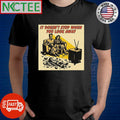 It doesn’t stop when you look away shirt