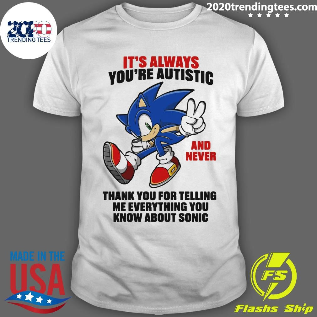 It’s Always You’re Autistic And Never Thank You For Telling Me Everything You Know About Sonic Character Shirt