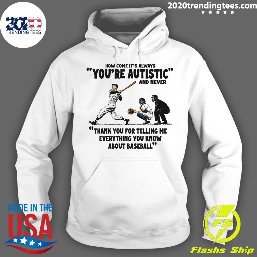 It’s Always You’re Autistic and Never Thank You For Telling Me Everything You Know About Baseball Shirt