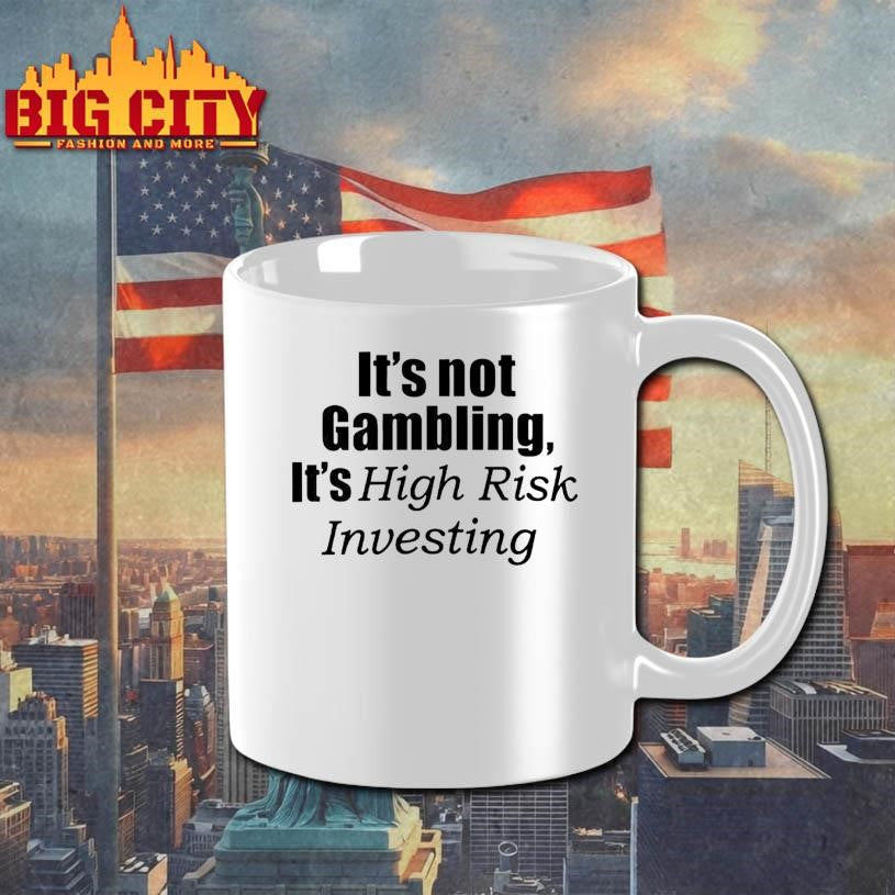 It’s Not Gambling It’s High Risk Investing Shirt