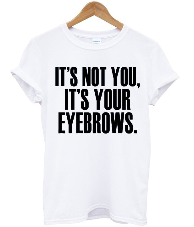 Its Not You Its Your Eyebrows Tshirt Hoodie, Sweatshirt | PureTeeCo.com
