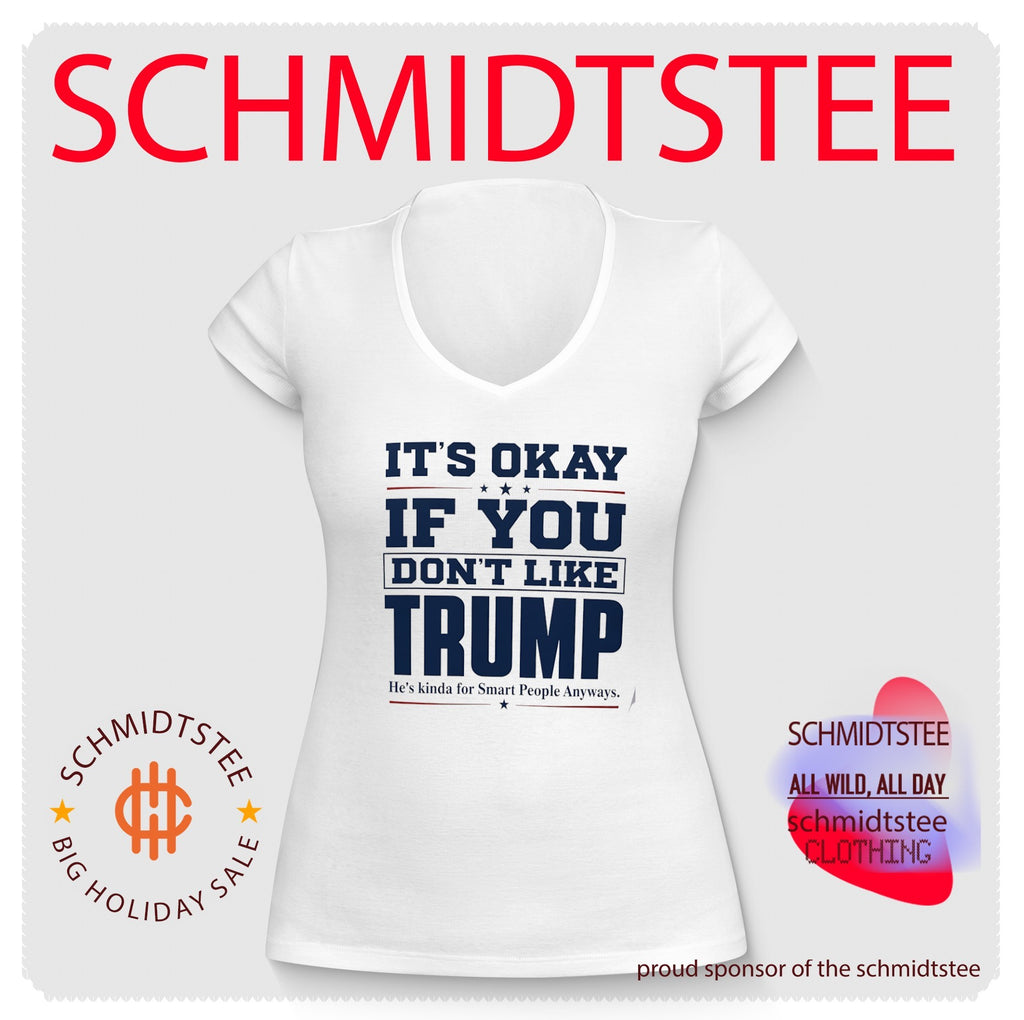 It’s Okay if You Don’t Like Trump He’s Kinda for Smart People Anyways shirt