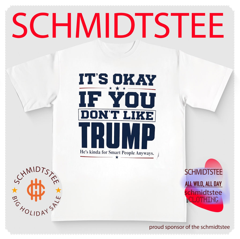 It’s Okay if You Don’t Like Trump He’s Kinda for Smart People Anyways shirt