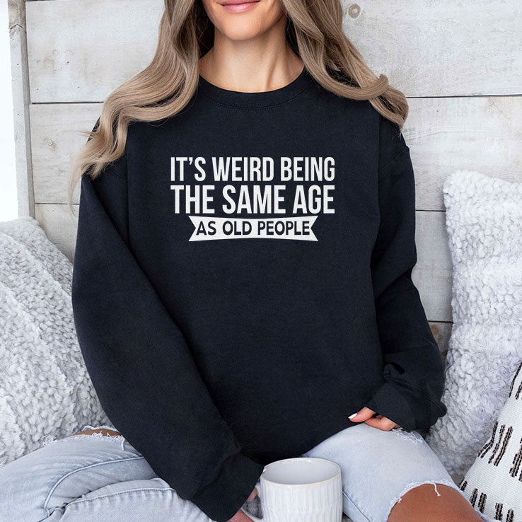It’s Weird Being The Same Age As Old People T Shirt