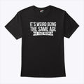It’s Weird Being The Same Age As Old People T Shirt