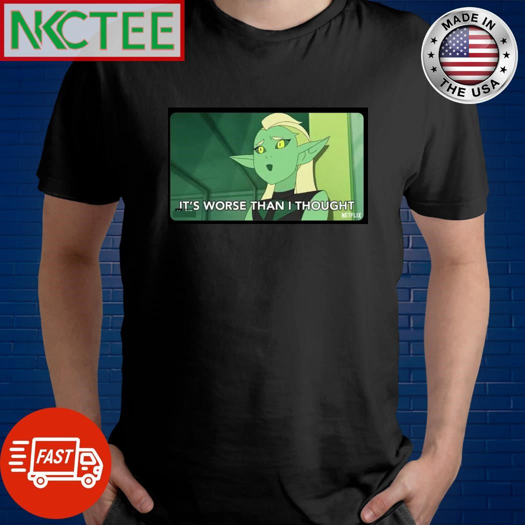It’s worse than I thought shirt