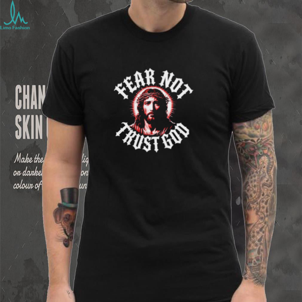 Jesus Christ Fear Not Trust God Religious Faith shirt