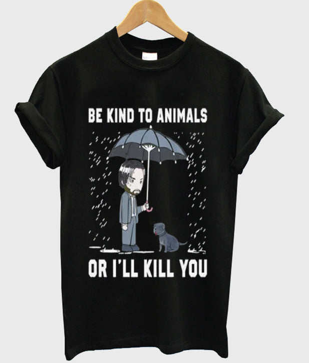 John Wick Be Kind To Animals Or I’ll Kill You Graphic T Shirt Hoodie, Sweatshirt | PureTeeCo.com