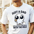 Just A Dad Who Always Came Back With The Milk Shirt Funny, Anxiety Unhinged Shirt, Father's Day Shirt, Gift For Dad...