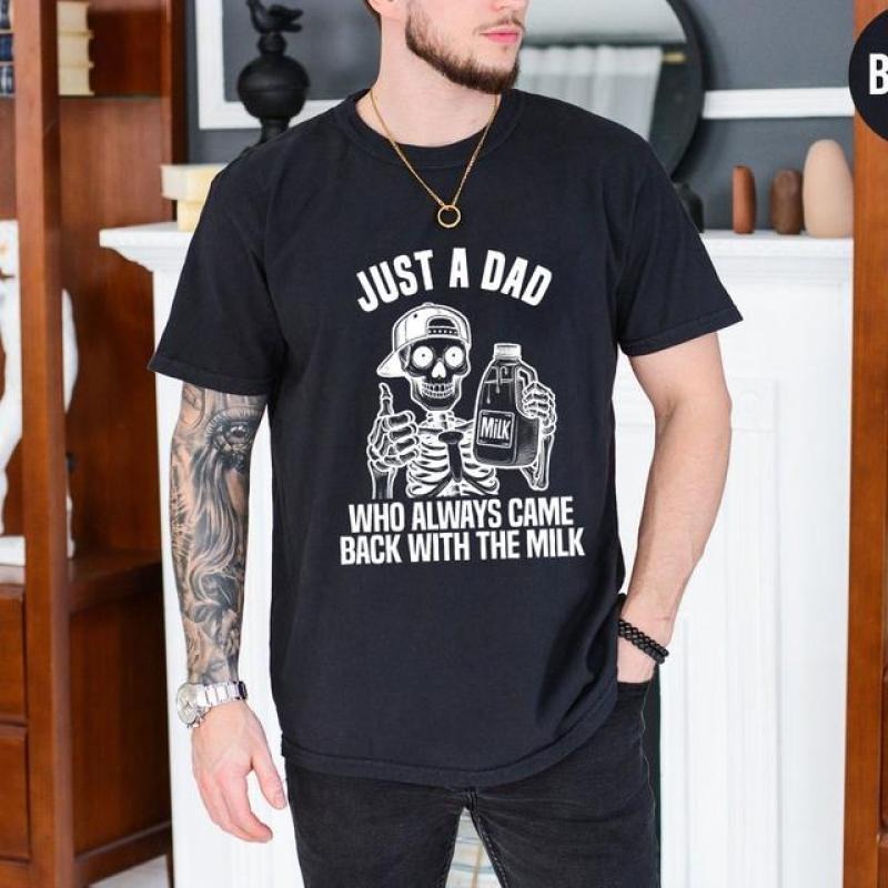 Just A Dad Who Came Back With The Milk Father's Day Skeleton, Dark Humor Minimalist Funny Milk, Casual  Cotton T-Shirts,...