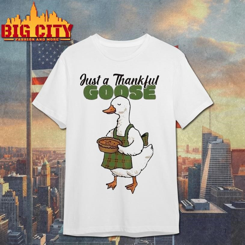 Just A Thankful Goose Shirt