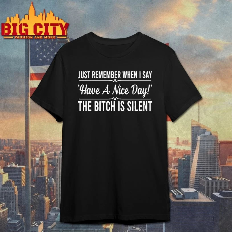 Just Remember When I Say Have A Nice Day The Bitch Is Silent shirt