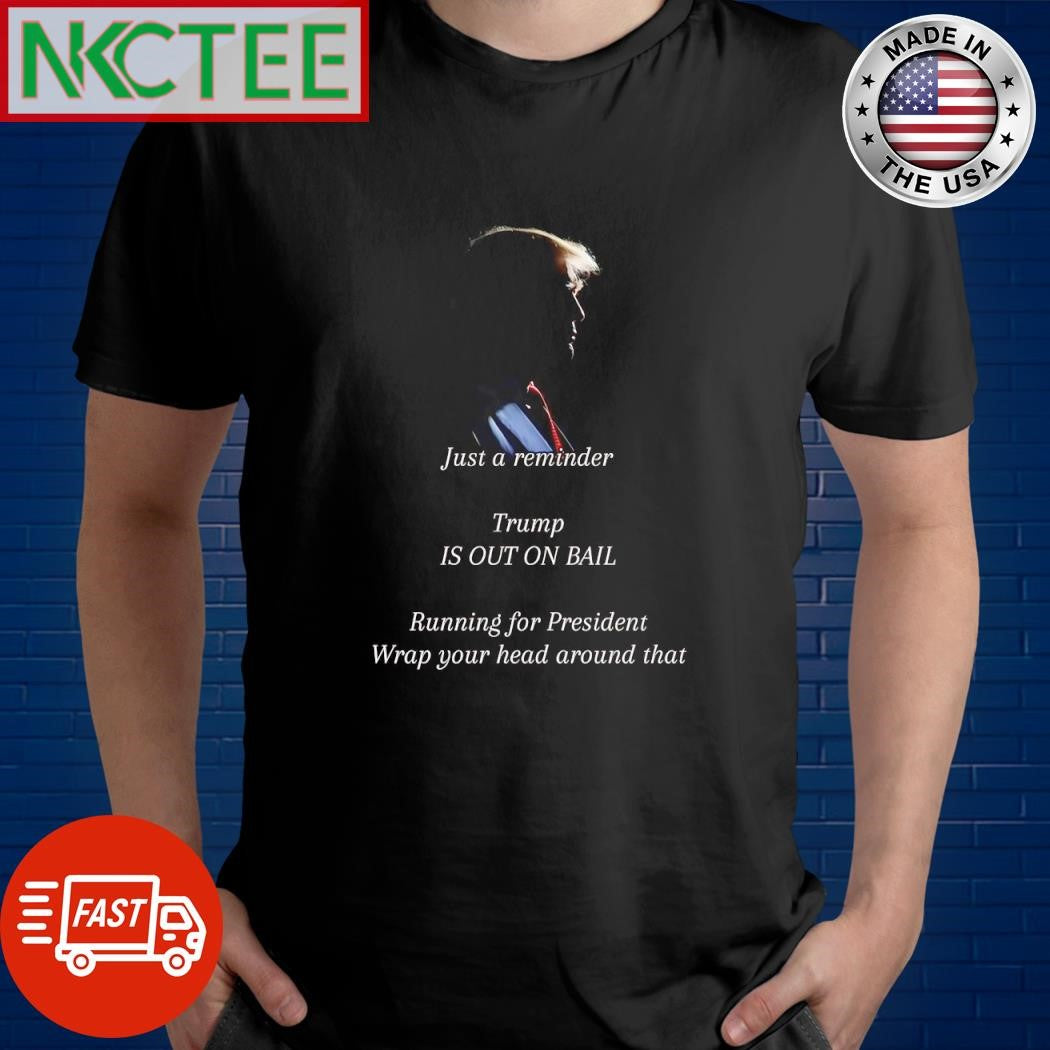 Just a remember Trump is out on ball running for President Wrap your head around that shirt