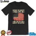 Support the country you live in or live in the country you support shirt