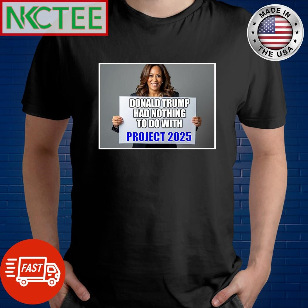 Kamala Harris Donald Trump had nothing to do with Project 2025 shirt