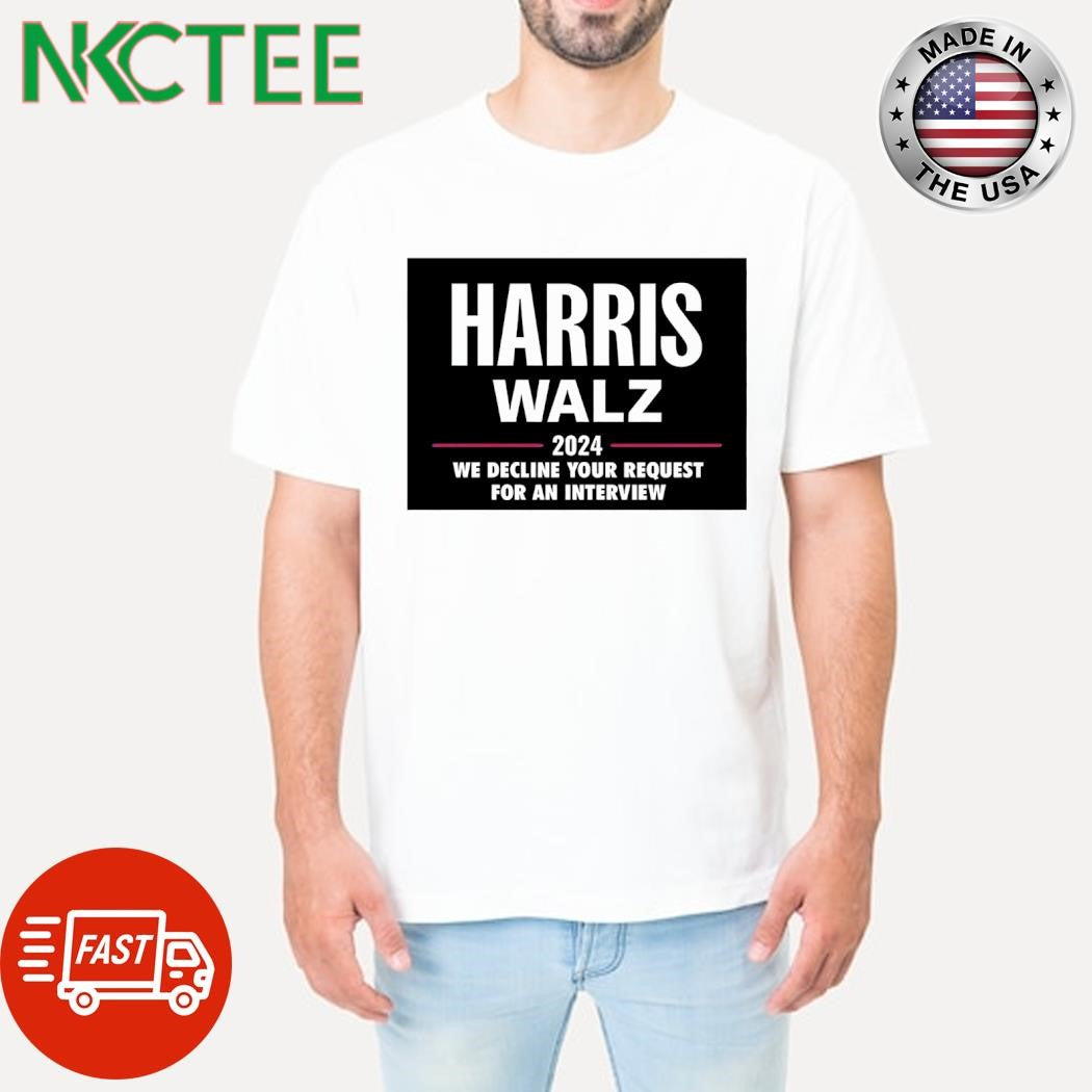 Kamala Harris Tim Walz 2024 we decline your request for an interview shirt