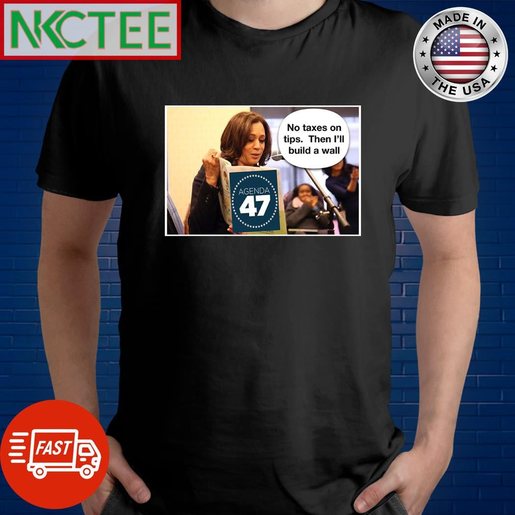 Kamala Harris no taxes on tips then I’ll build a wall shirt