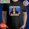 Kamala Harris that one employee who ain’t done shit for 3 years but thinks they’ve earned a promotion shirt
