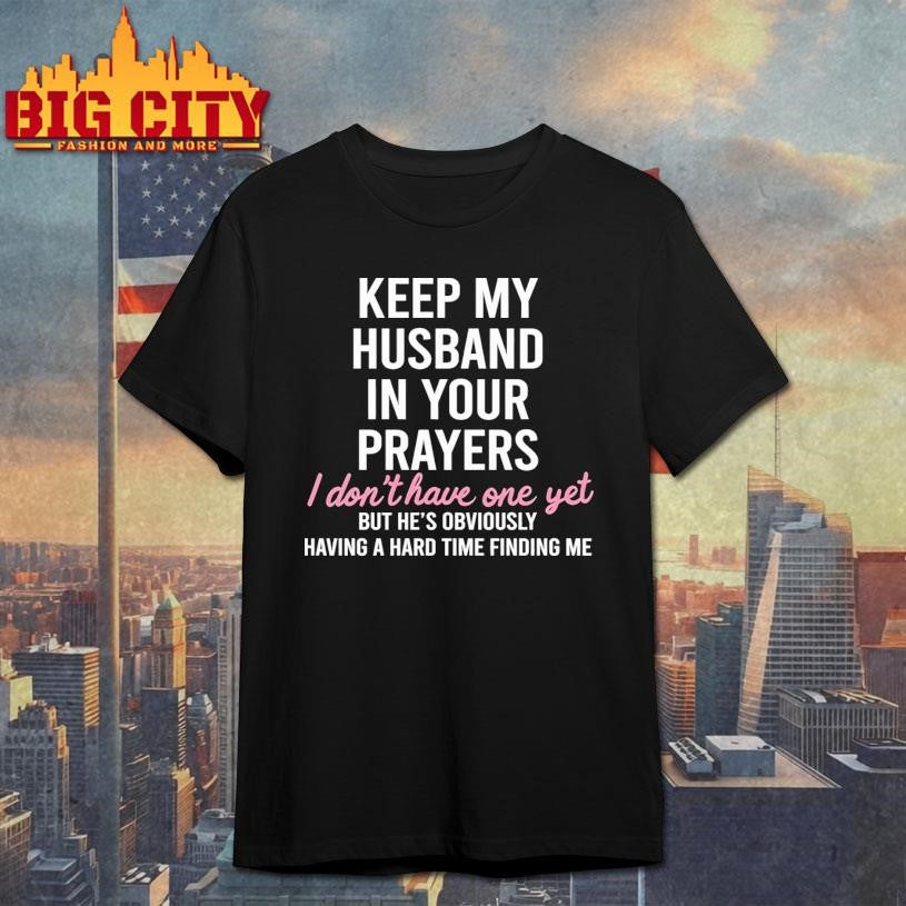 Keep My Husband In Your Prayers I Don’t Have One Yet Shirt