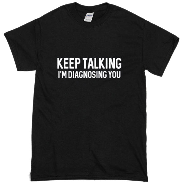 Keep Talking, I’m Diagnosing You T-Shirt Hoodie, Sweatshirt | PureTeeCo.com