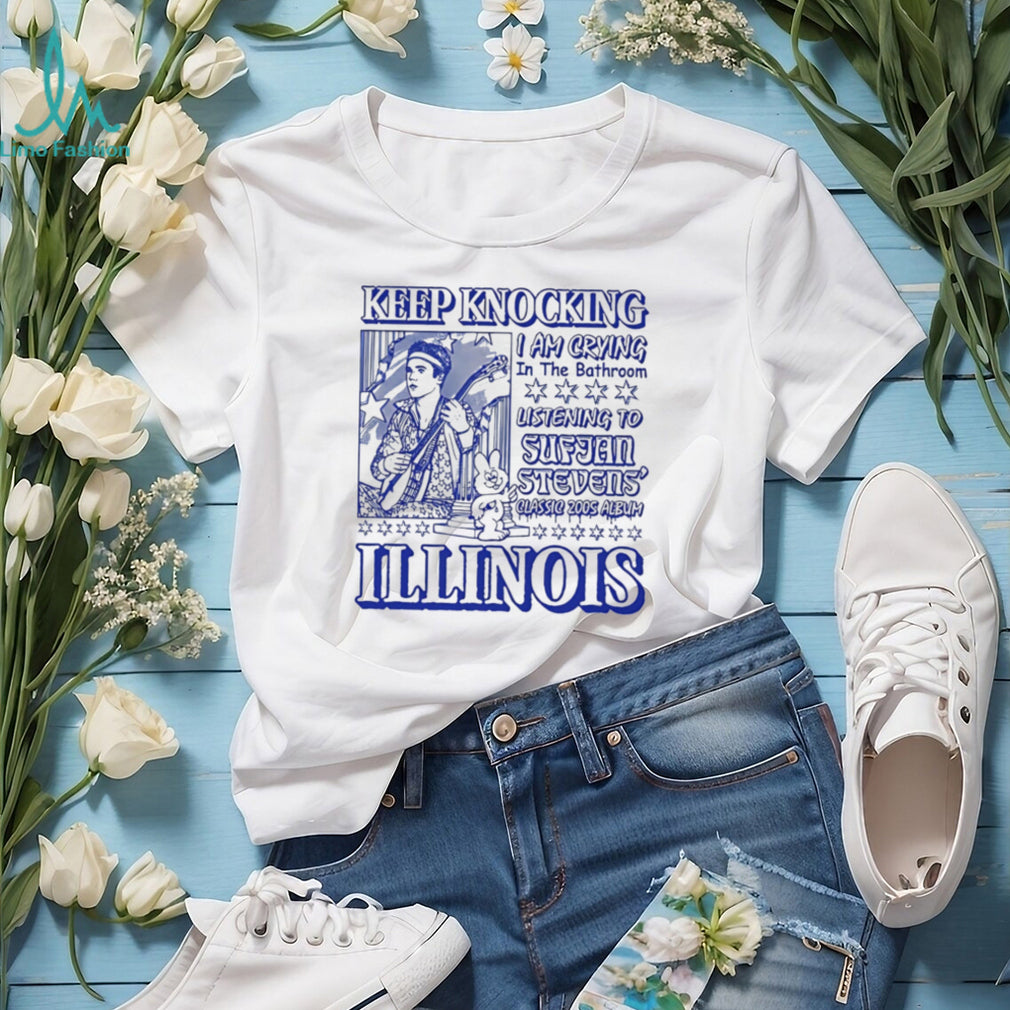 Keep knocking I am crying in the bathroom listening to Sufjan Stevens classic 2005 Album Illinois shirt