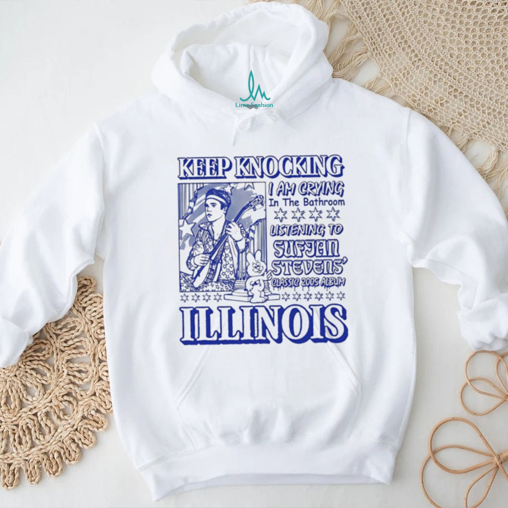Keep knocking I am crying in the bathroom listening to Sufjan Stevens classic 2005 Album Illinois shirt