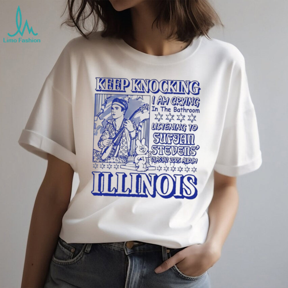 Keep knocking I am crying in the bathroom listening to Sufjan Stevens classic 2005 Album Illinois shirt