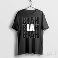 La Blah Blah Blah T Shirts