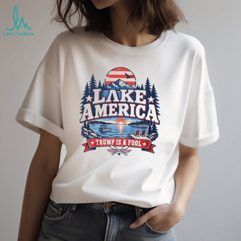 Lake America Trump Is A Fool shirt