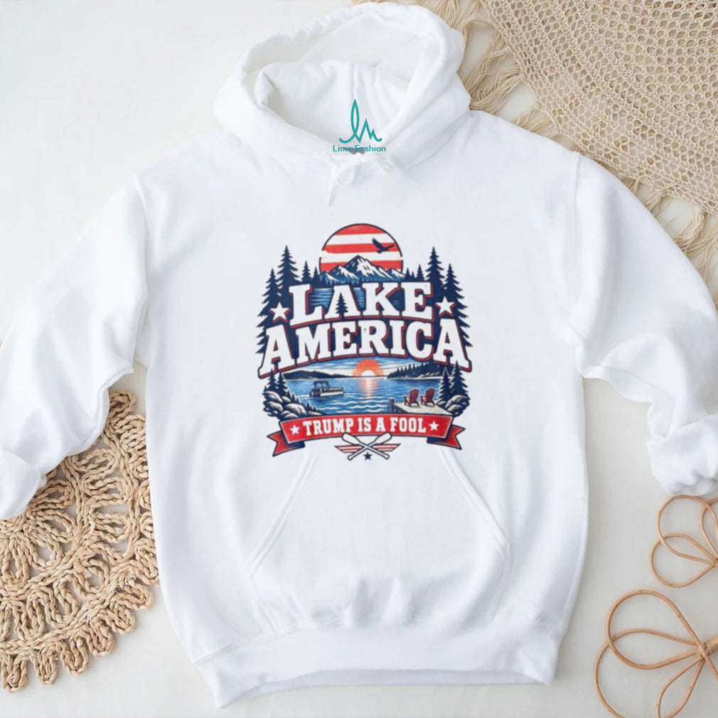 Lake America Trump Is A Fool shirt