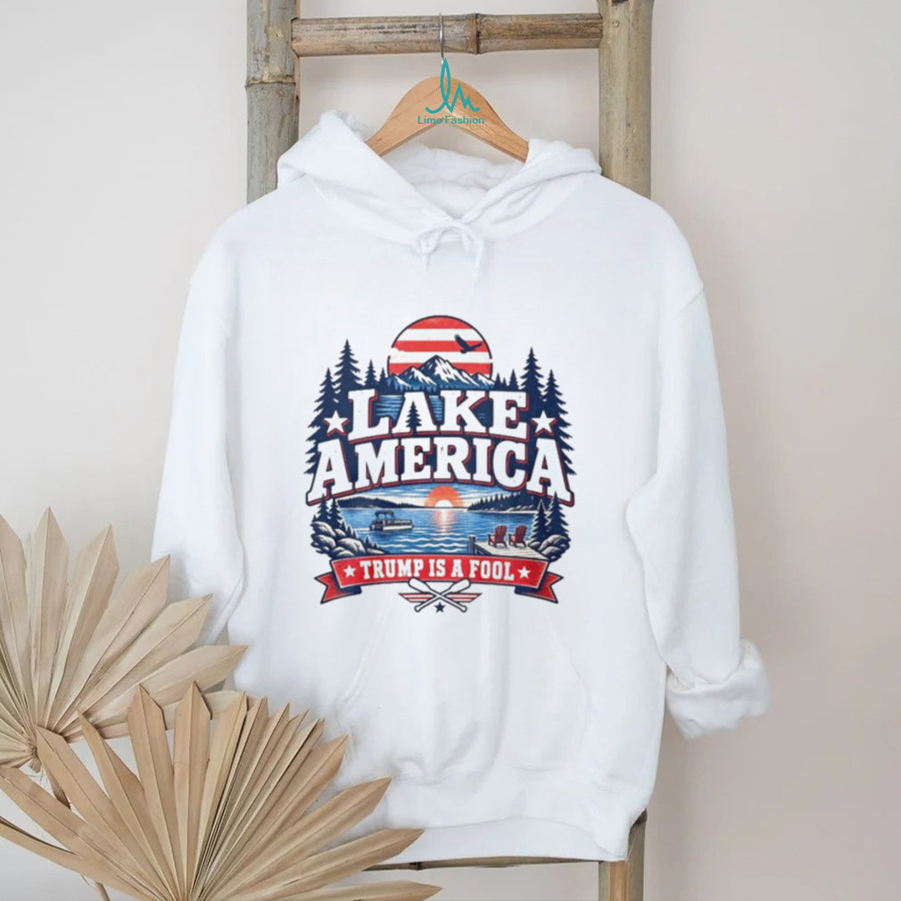 Lake America Trump Is A Fool shirt