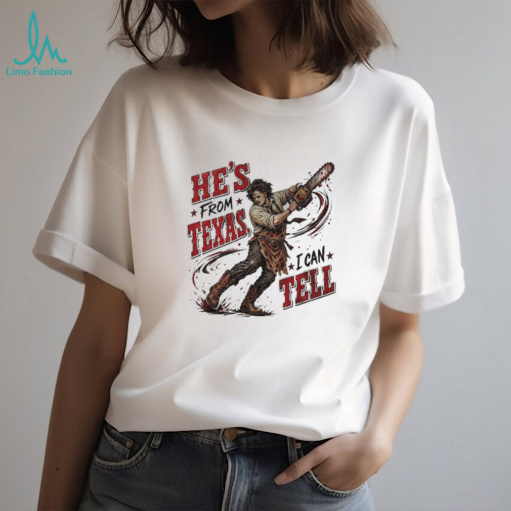 Leatherface He’s from Texas I Can Tell Horror Movie shirt