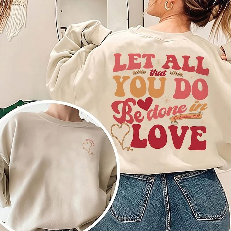 Let All That You Do Be Done In Love Sweatshirt, Valentines Christian Sweatshirt, Jesus Is My Valentine, Bible Verse...