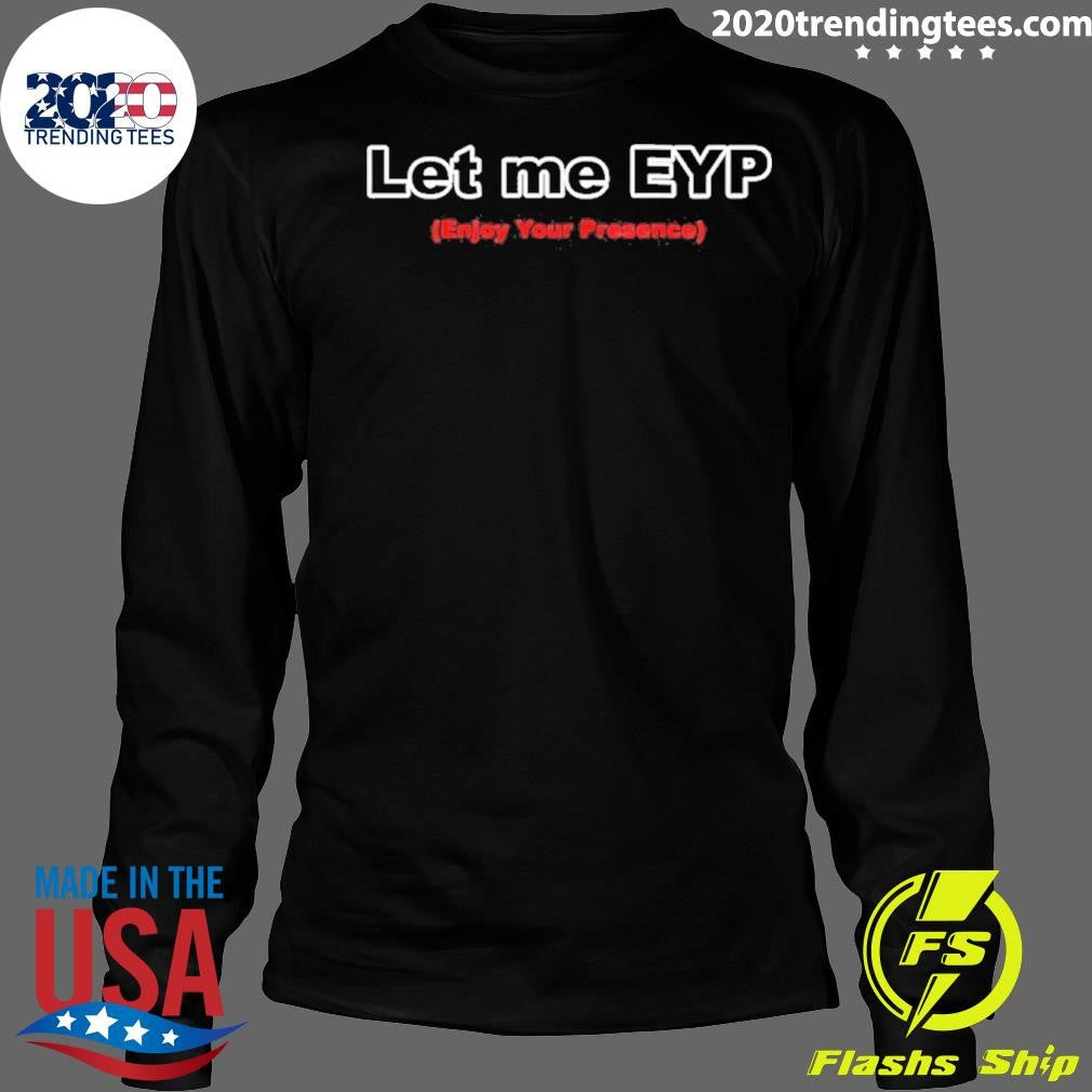 Let Me Eyp Enjoy Your Presence Shirt