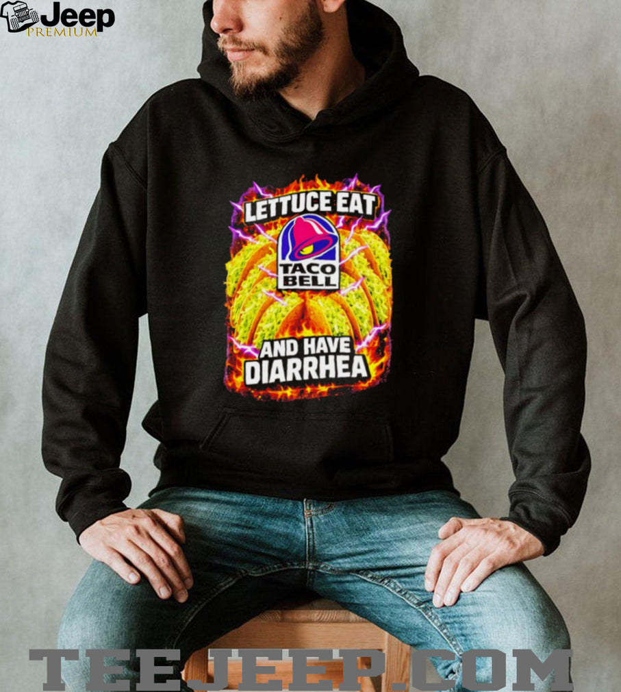 Lettuce Eat Taco Bell and have Diarrhea shirt